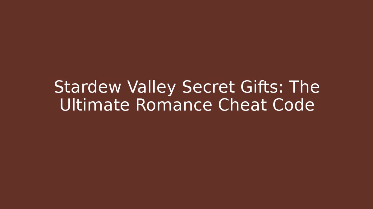Stardew Valley Secret Gifts: The Ultimate Romance Cheat Code