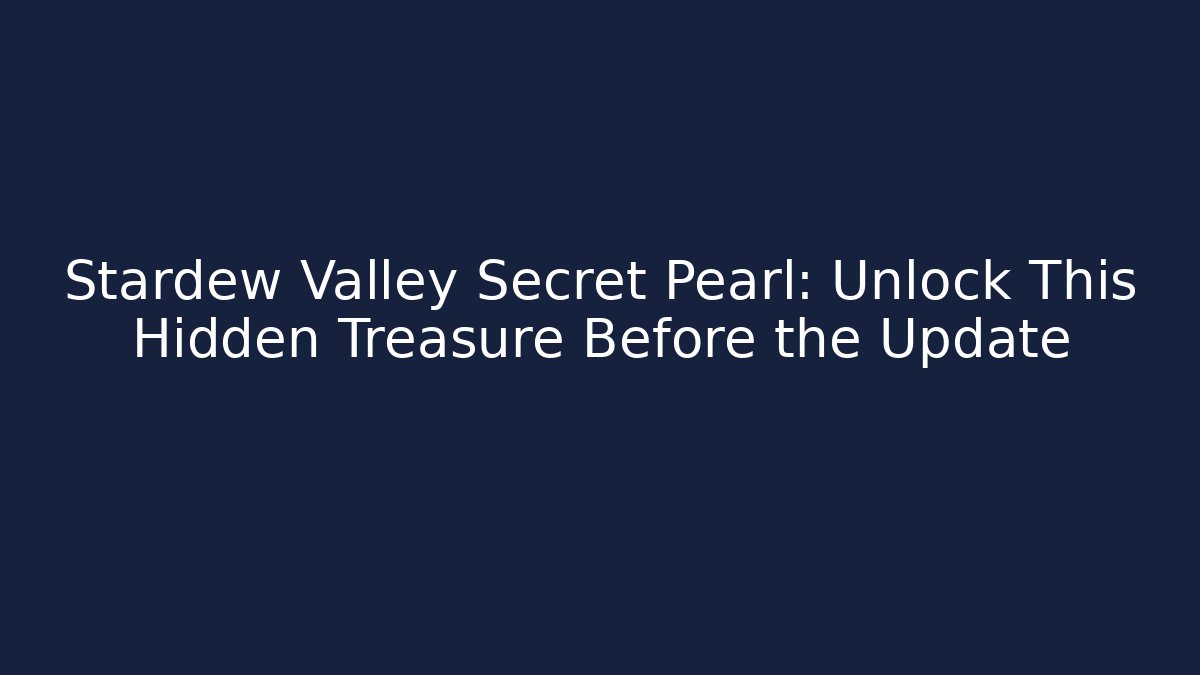 Stardew Valley Secret Pearl: Unlock This Hidden Treasure Before the Update - Método de Aprovação