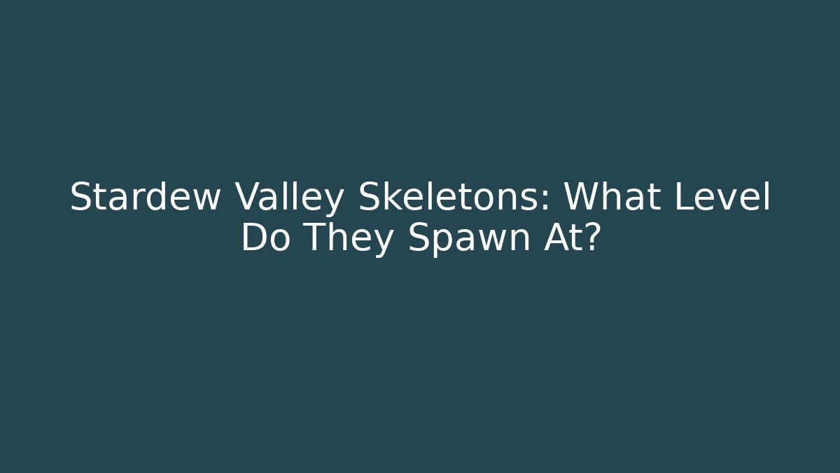 Stardew Valley Skeletons: What Level Do They Spawn At?