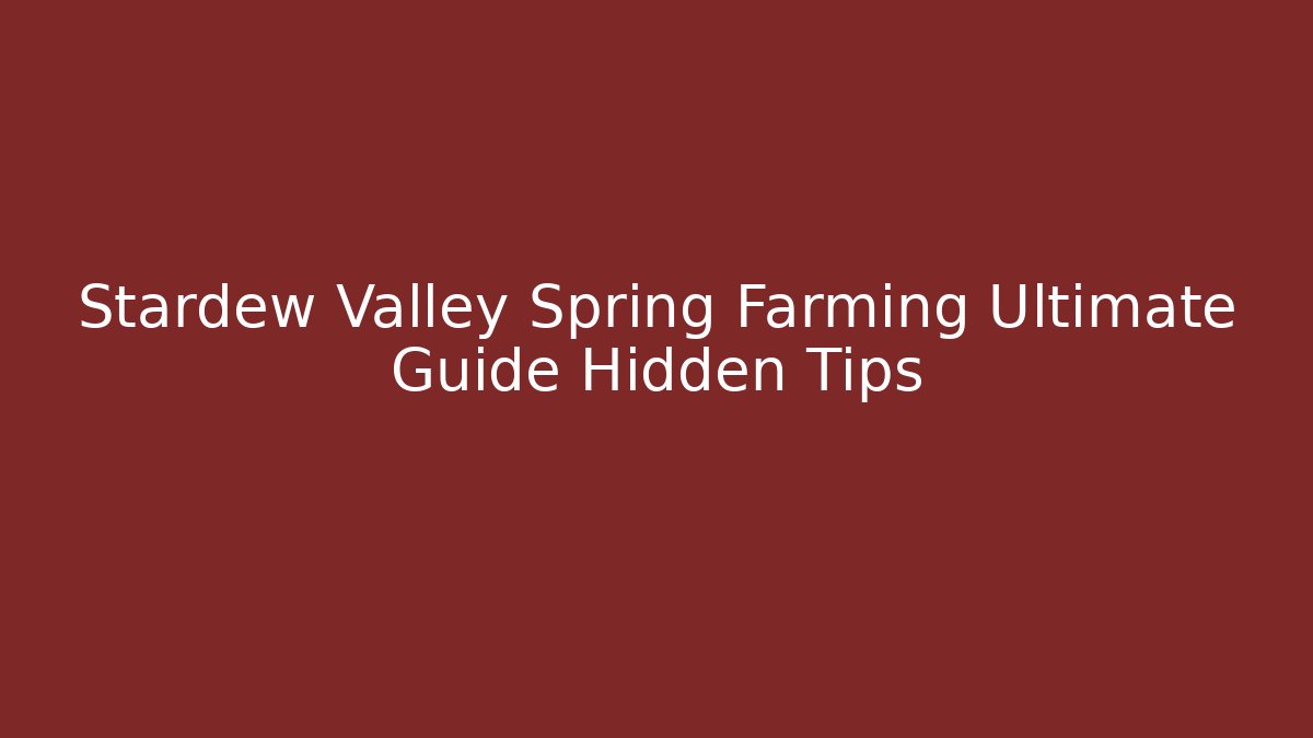 Stardew Valley Spring Farming Ultimate Guide Hidden Tips