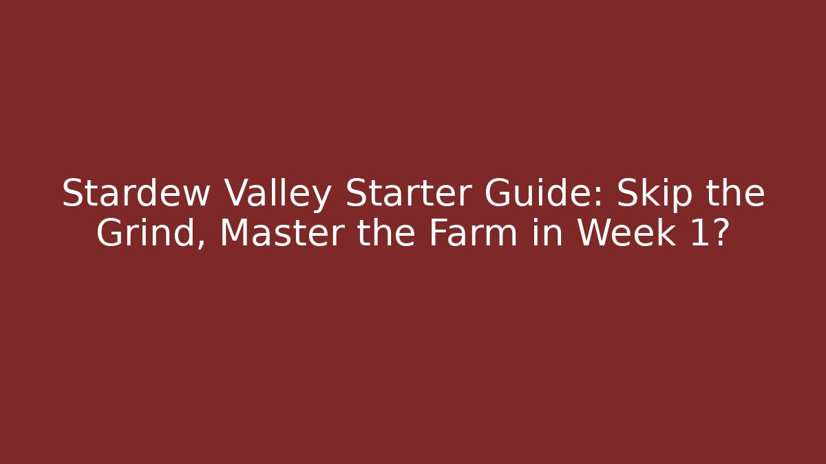Stardew Valley Starter Guide: Skip the Grind, Master the Farm in Week 1?