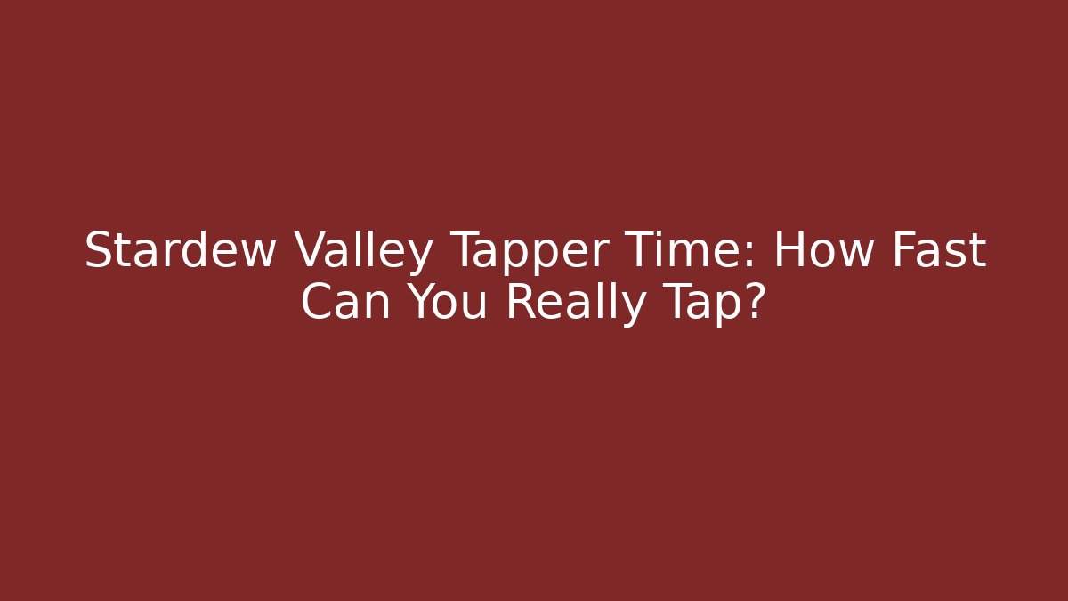 Stardew Valley Tapper Time: How Fast Can You Really Tap?