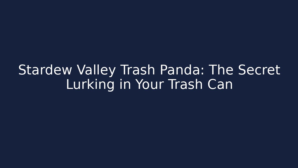 Stardew Valley Trash Panda: The Secret Lurking in Your Trash Can
