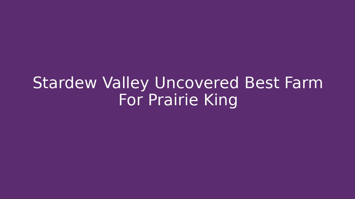Stardew Valley Uncovered Best Farm For Prairie King