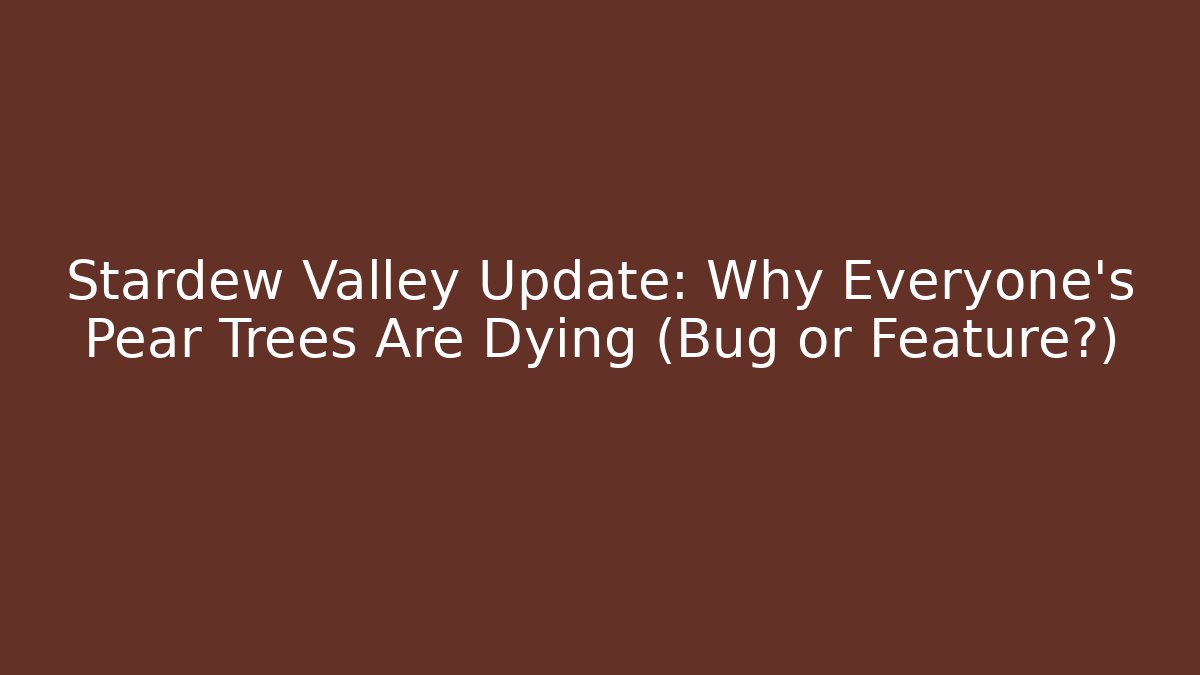 Stardew Valley Update: Why Everyone's Pear Trees Are Dying (Bug or Feature?)