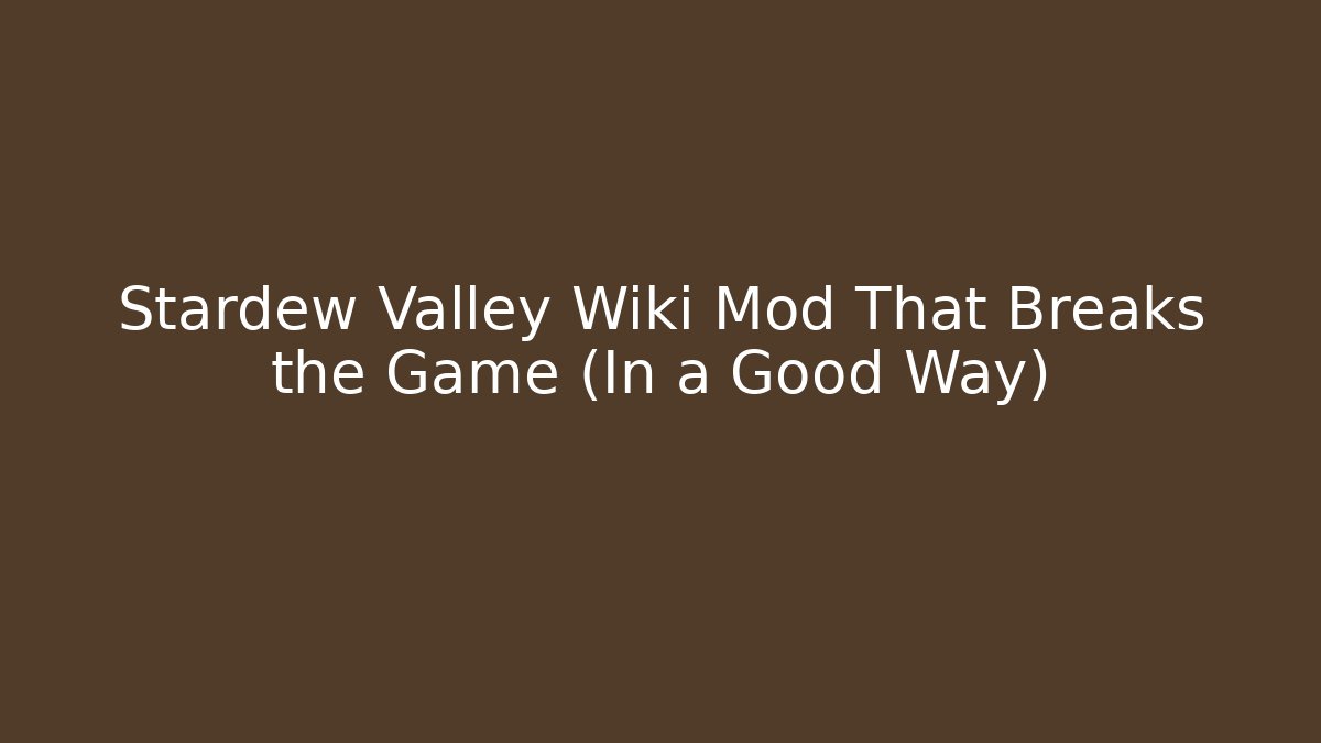Stardew Valley Wiki Mod That Breaks the Game (In a Good Way)