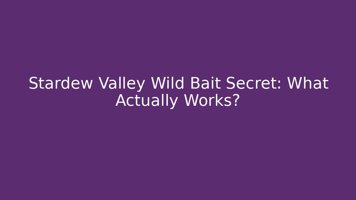 Stardew Valley Wild Bait Secret: What Actually Works?
