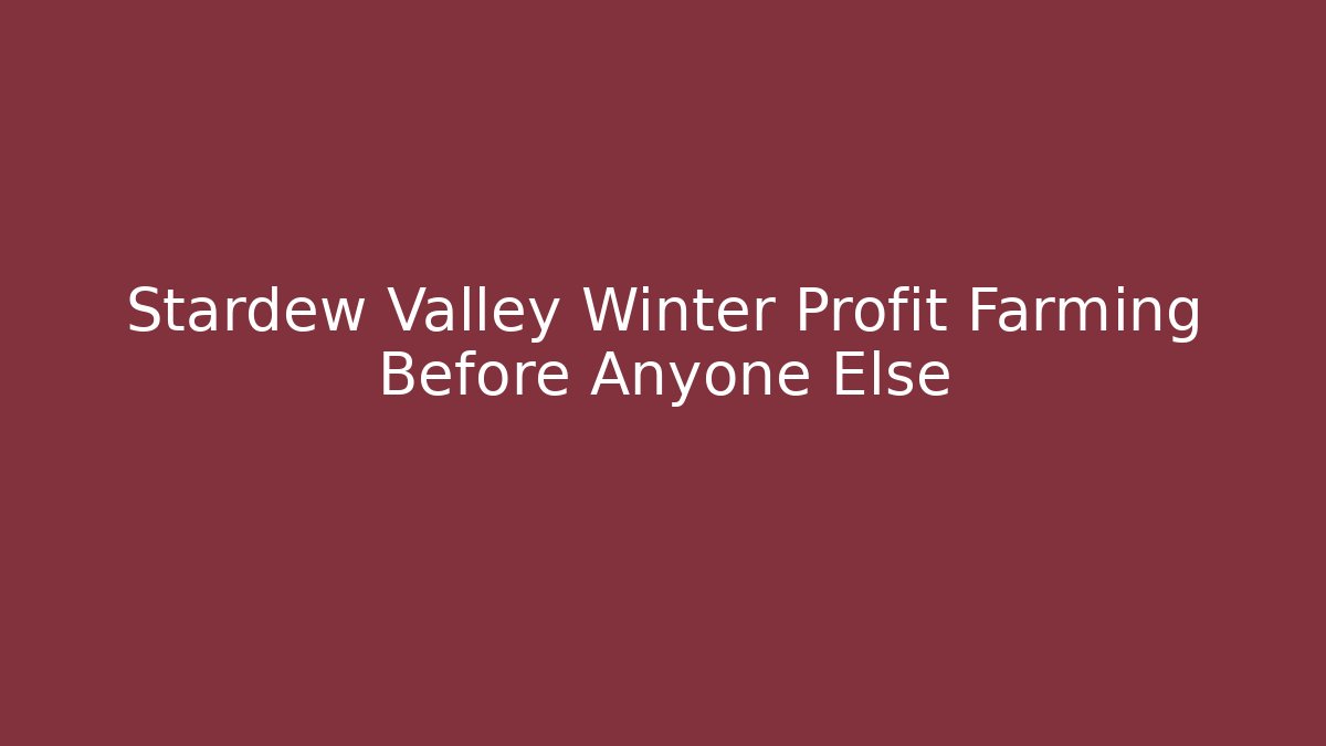Stardew Valley Winter Profit Farming Before Anyone Else