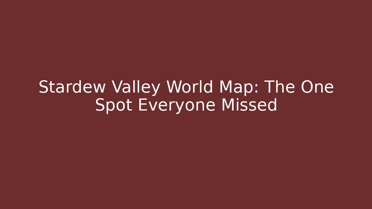 Stardew Valley World Map: The One Spot Everyone Missed