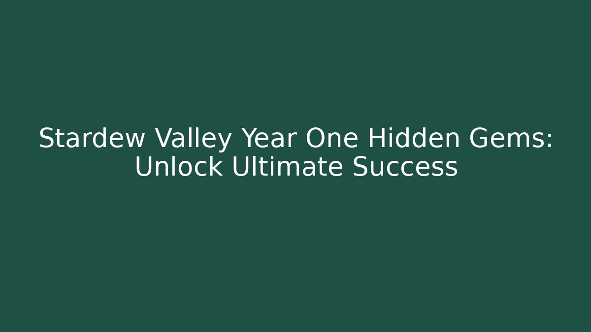 Stardew Valley Year One Hidden Gems: Unlock Ultimate Success