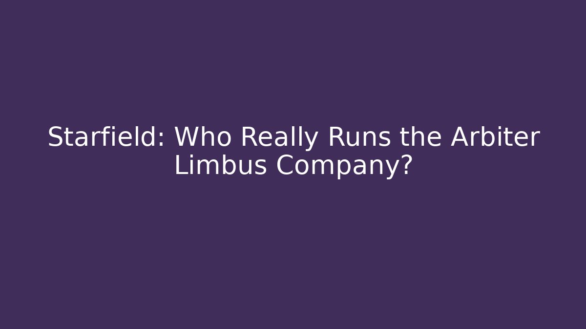 Starfield: Who Really Runs the Arbiter Limbus Company?