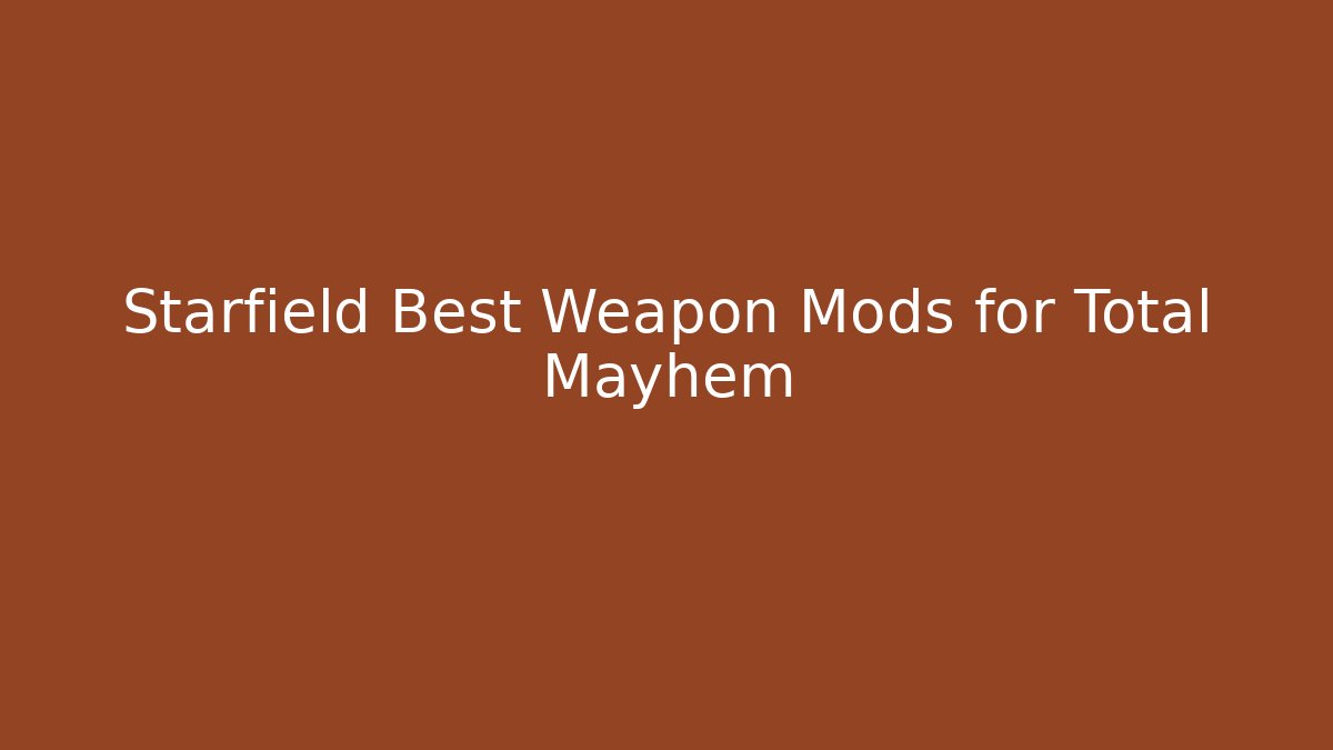 Starfield Best Weapon Mods for Total Mayhem