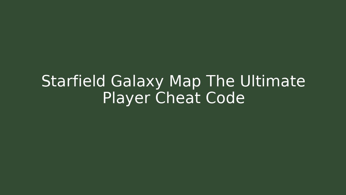 Starfield Galaxy Map The Ultimate Player Cheat Code - Método de Aprovação