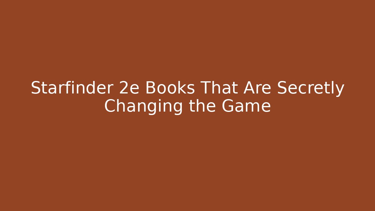 Starfinder 2e Books That Are Secretly Changing the Game - Método de Aprovação