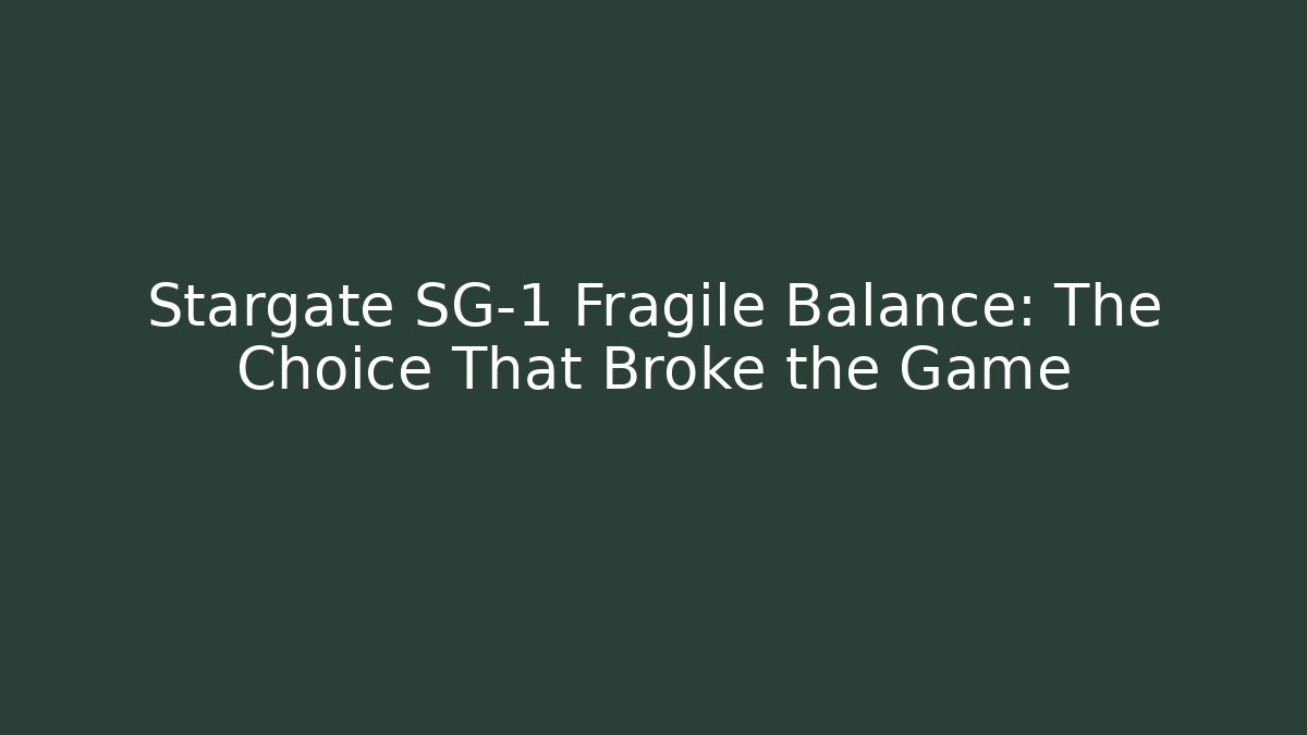 Stargate SG-1 Fragile Balance: The Choice That Broke the Game