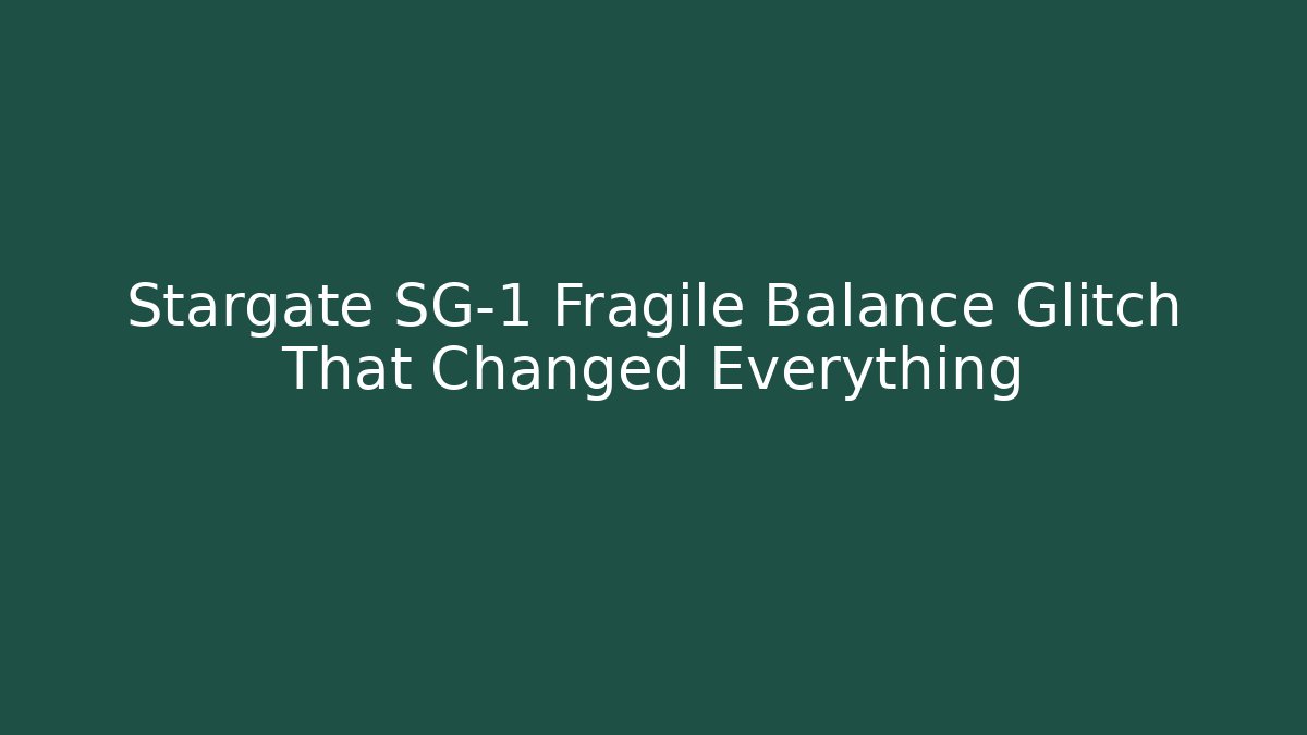 Stargate SG-1 Fragile Balance Glitch That Changed Everything