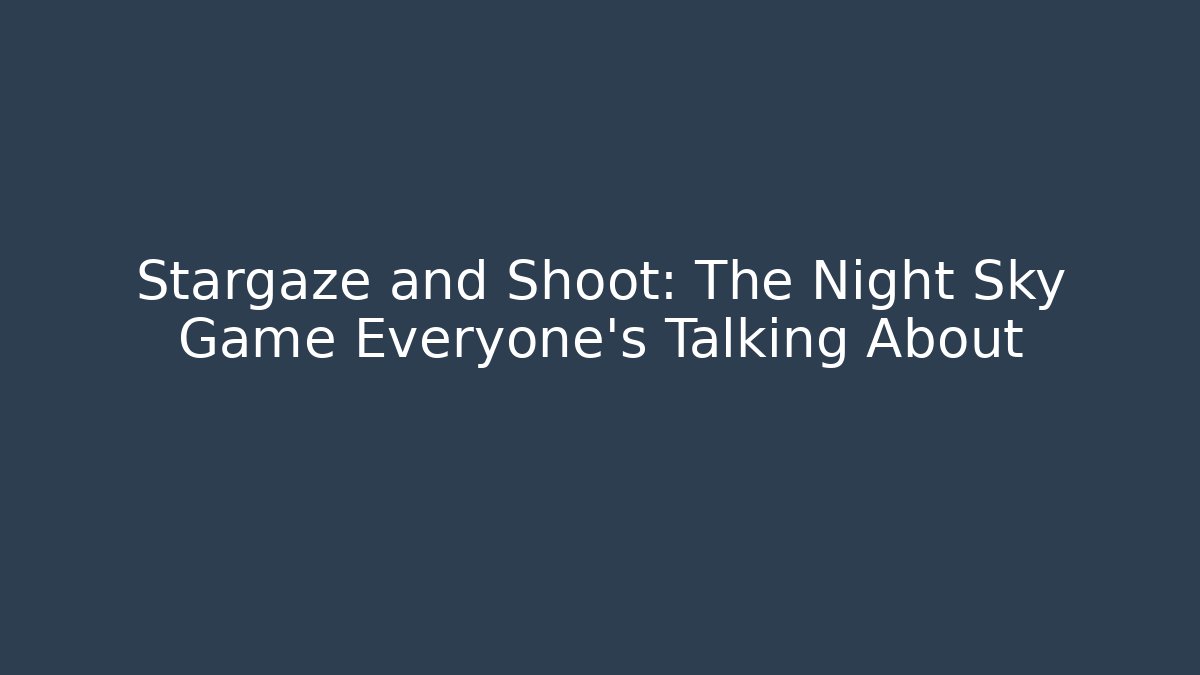 Stargaze and Shoot: The Night Sky Game Everyone’s Talking About