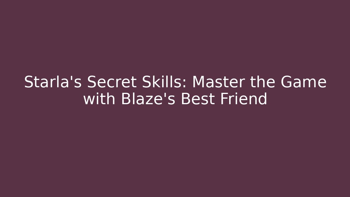 Starla's Secret Skills: Master the Game with Blaze's Best Friend
