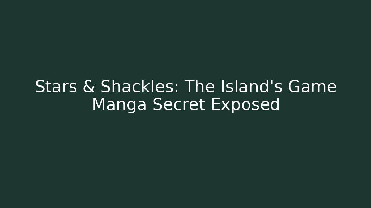 Stars & Shackles: The Island's Game Manga Secret Exposed