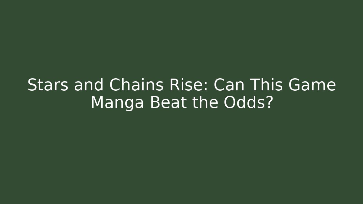 Stars and Chains Rise: Can This Game Manga Beat the Odds?