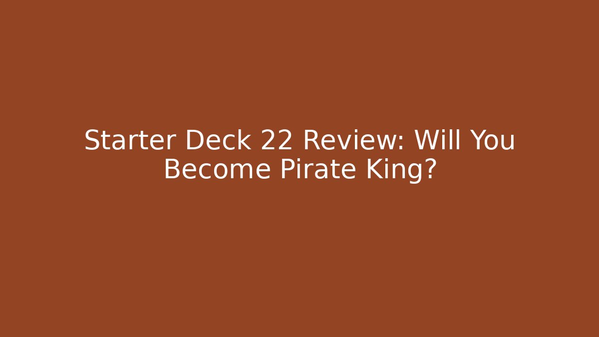 Starter Deck 22 Review: Will You Become Pirate King?