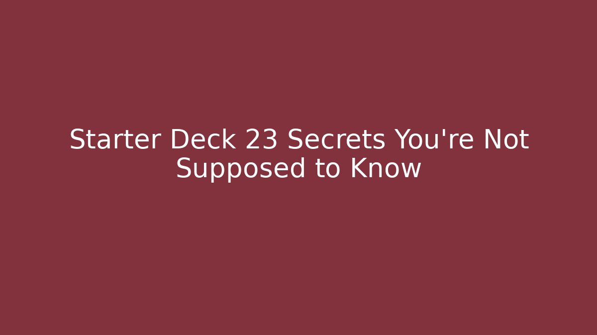 Starter Deck 23 Secrets You're Not Supposed to Know