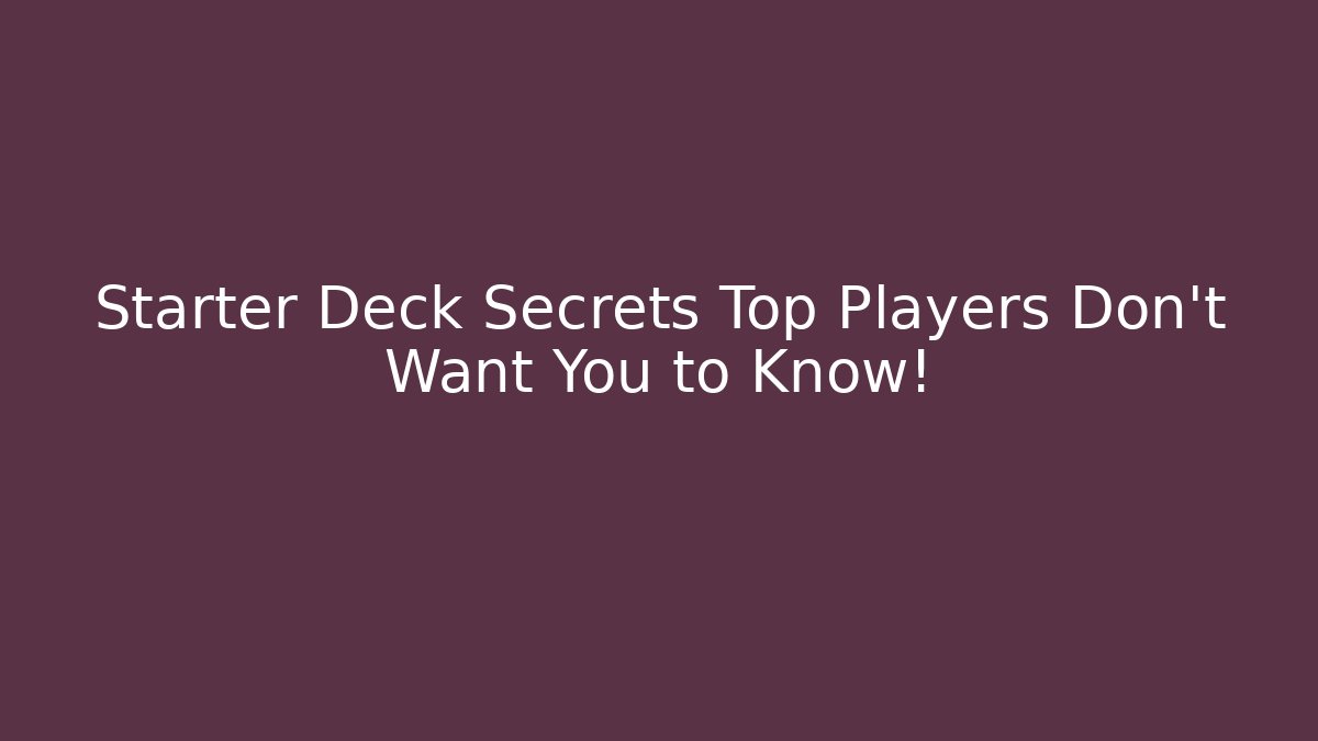 Starter Deck Secrets Top Players Don't Want You to Know!
