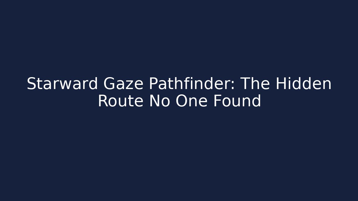 Starward Gaze Pathfinder: The Hidden Route No One Found