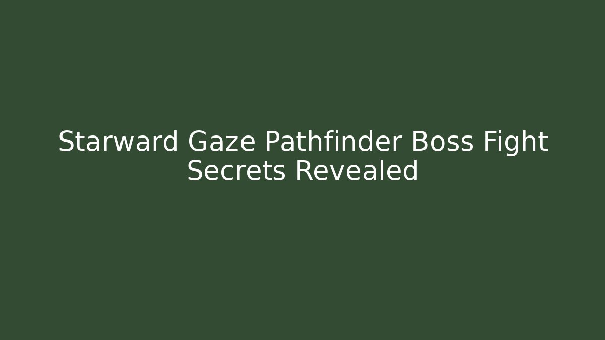 Starward Gaze Pathfinder Boss Fight Secrets Revealed