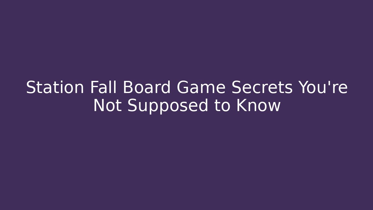 Station Fall Board Game Secrets You’re Not Supposed to Know