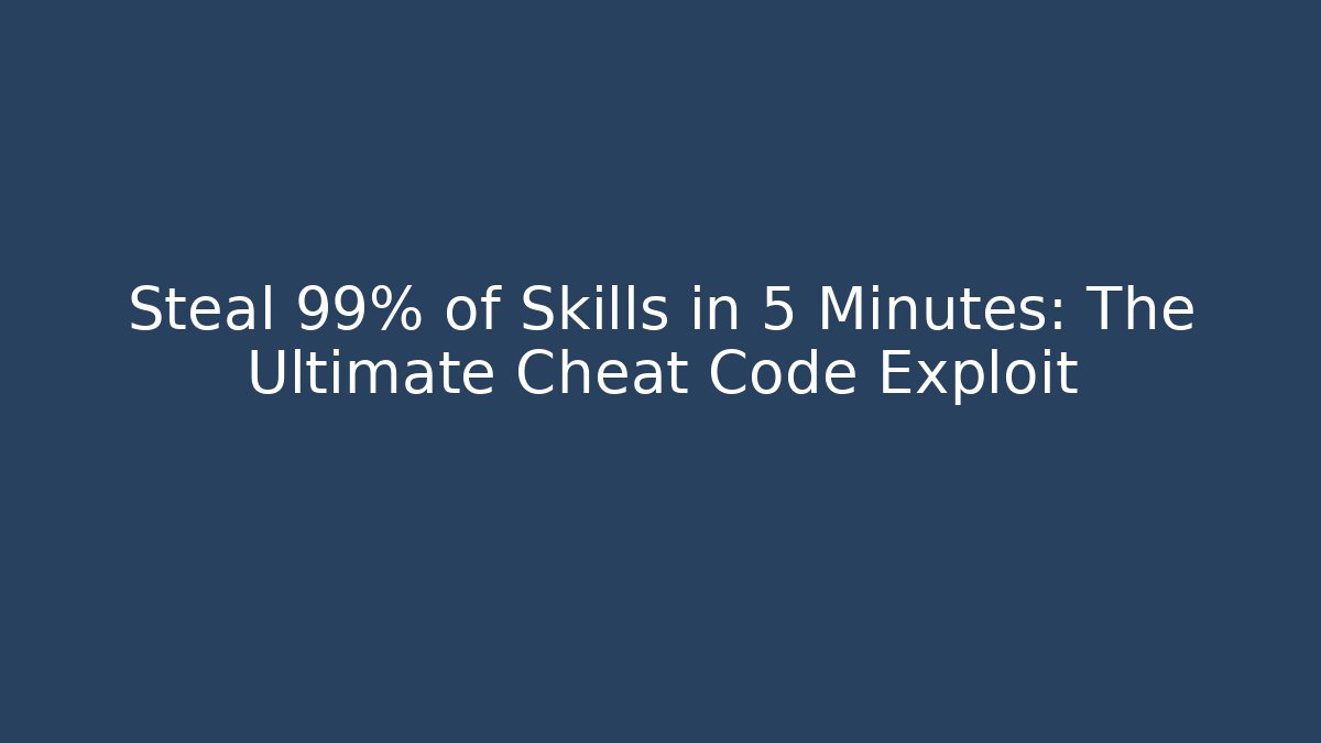 Steal 99% of Skills in 5 Minutes: The Ultimate Cheat Code Exploit