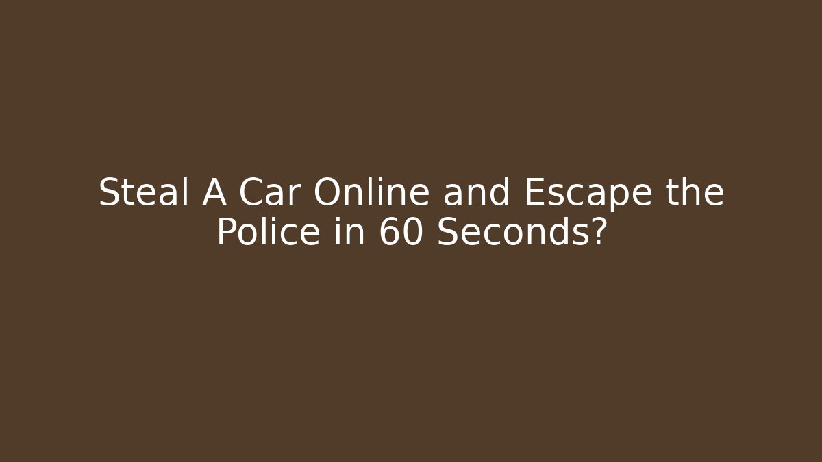 Steal A Car Online and Escape the Police in 60 Seconds?