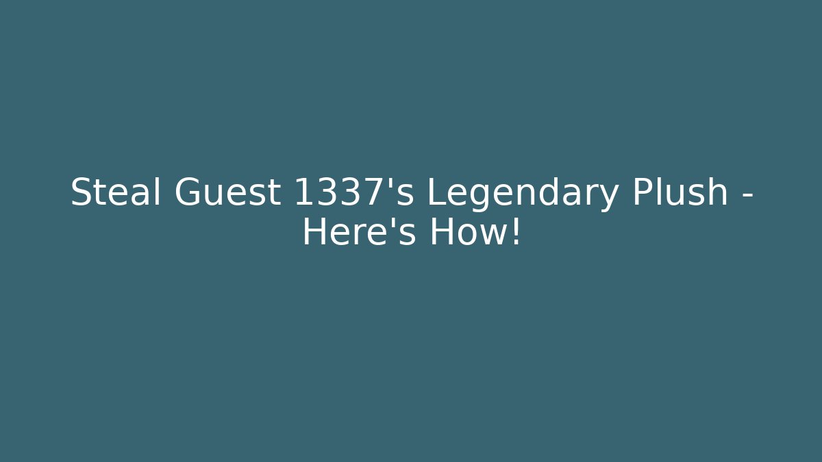 Steal Guest 1337's Legendary Plush - Here's How!