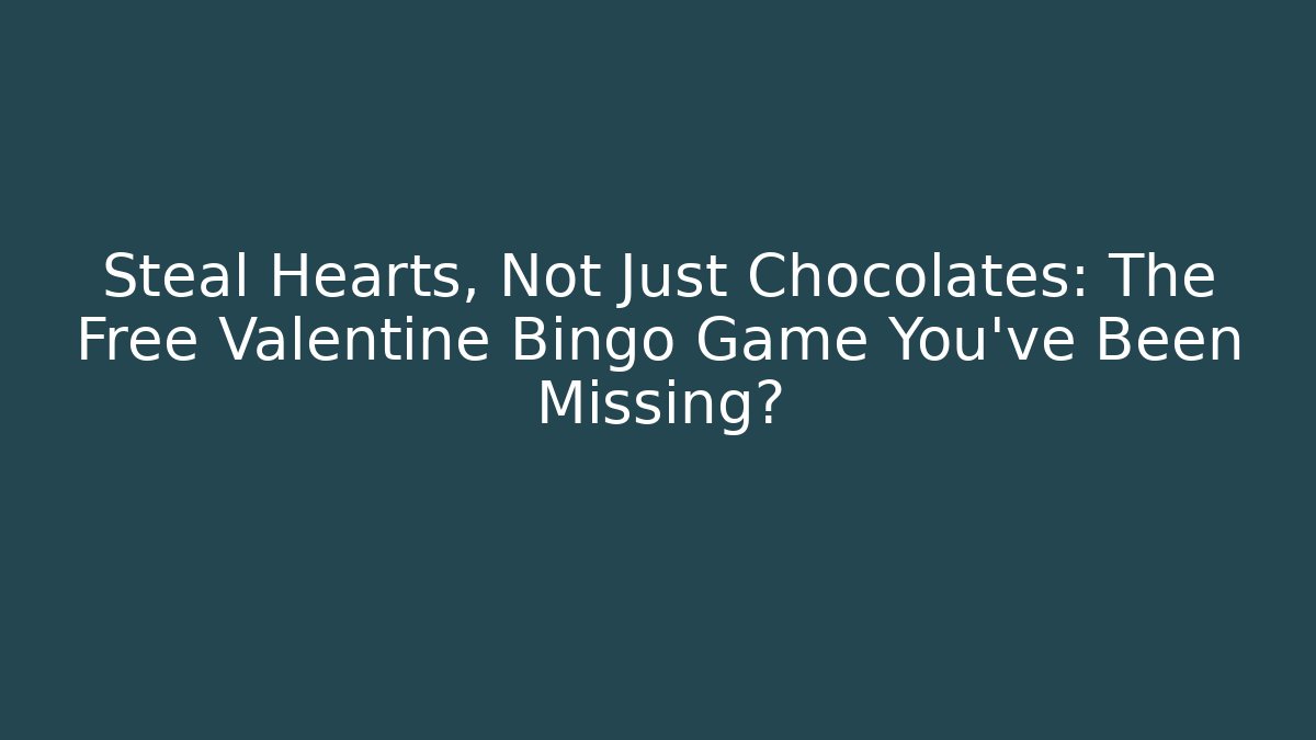Steal Hearts, Not Just Chocolates: The Free Valentine Bingo Game You’ve Been Missing?