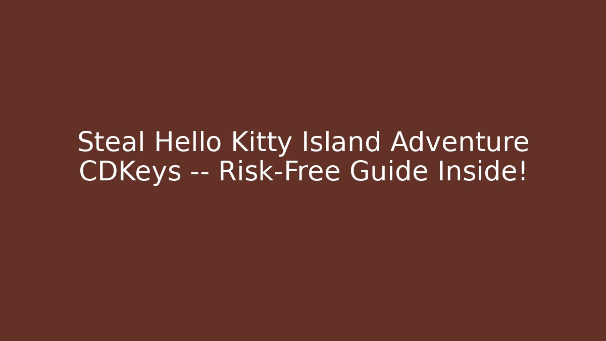 Steal Hello Kitty Island Adventure CDKeys — Risk-Free Guide Inside!
