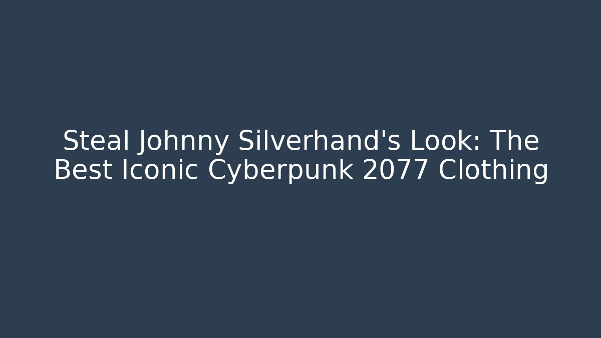Steal Johnny Silverhand's Look: The Best Iconic Cyberpunk 2077 Clothing
