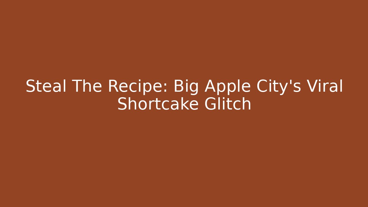Steal The Recipe: Big Apple City's Viral Shortcake Glitch