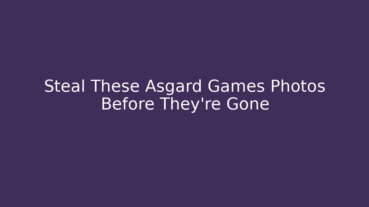 Steal These Asgard Games Photos Before They're Gone