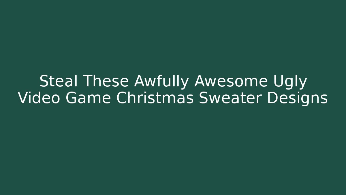 Steal These Awfully Awesome Ugly Video Game Christmas Sweater Designs