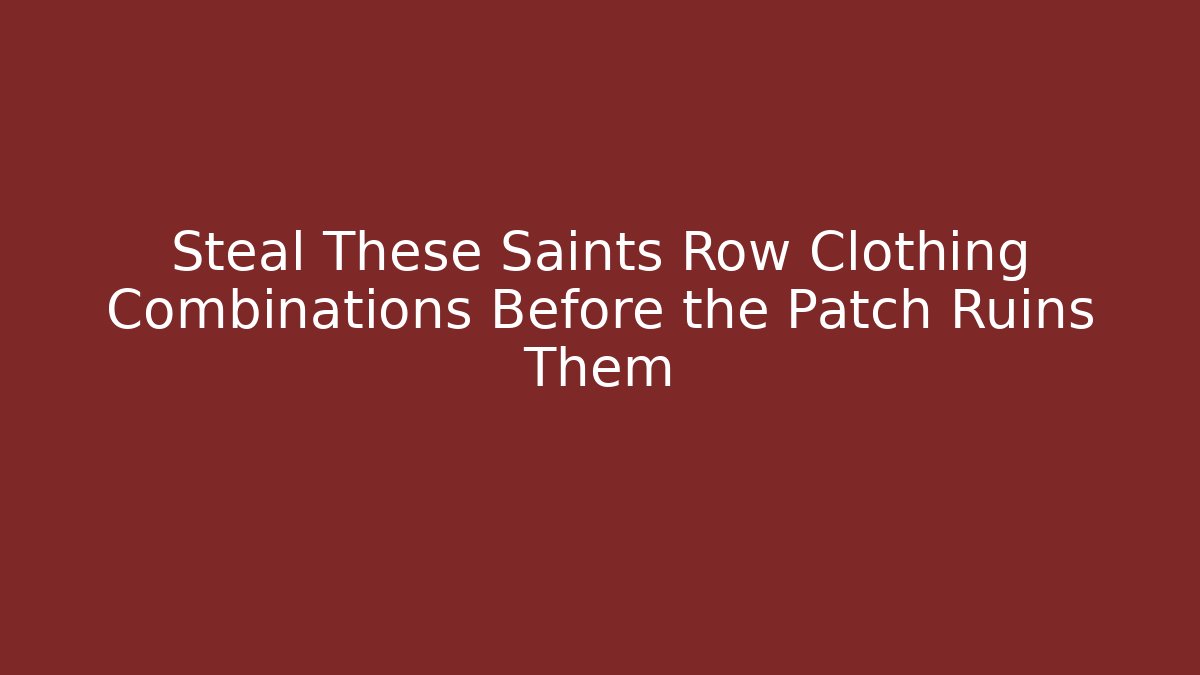 Steal These Saints Row Clothing Combinations Before the Patch Ruins Them