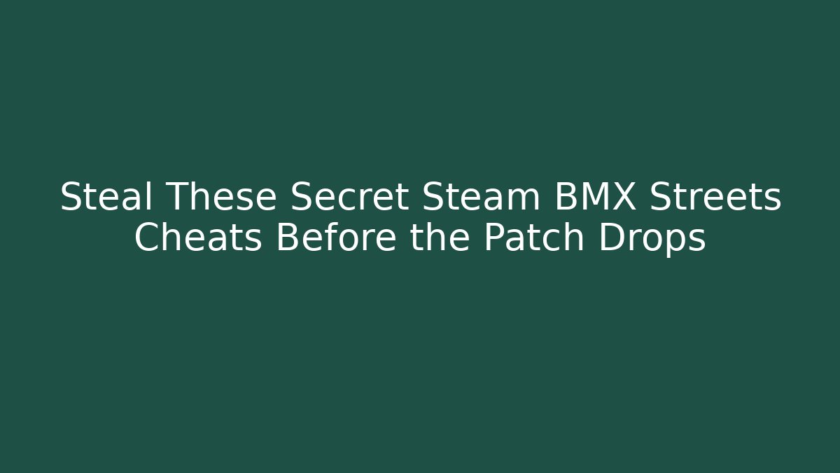Steal These Secret Steam BMX Streets Cheats Before the Patch Drops