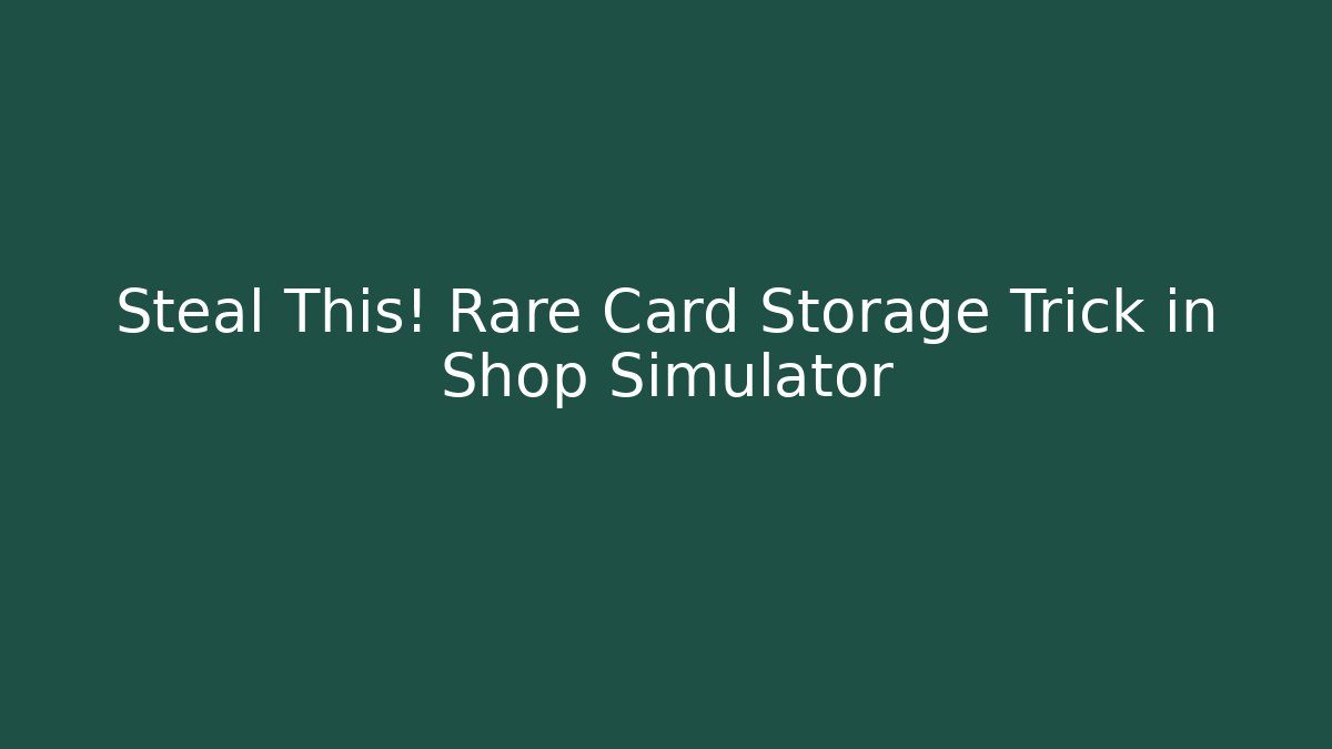 Steal This! Rare Card Storage Trick in Shop Simulator