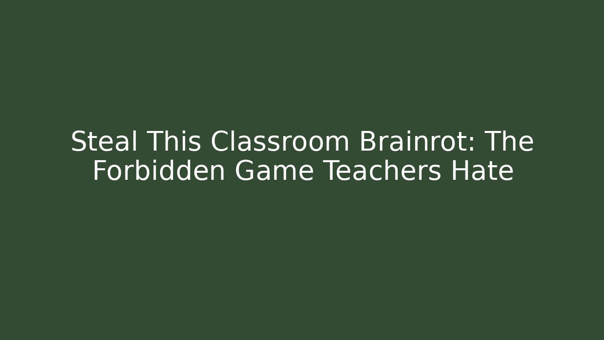 Steal This Classroom Brainrot: The Forbidden Game Teachers Hate