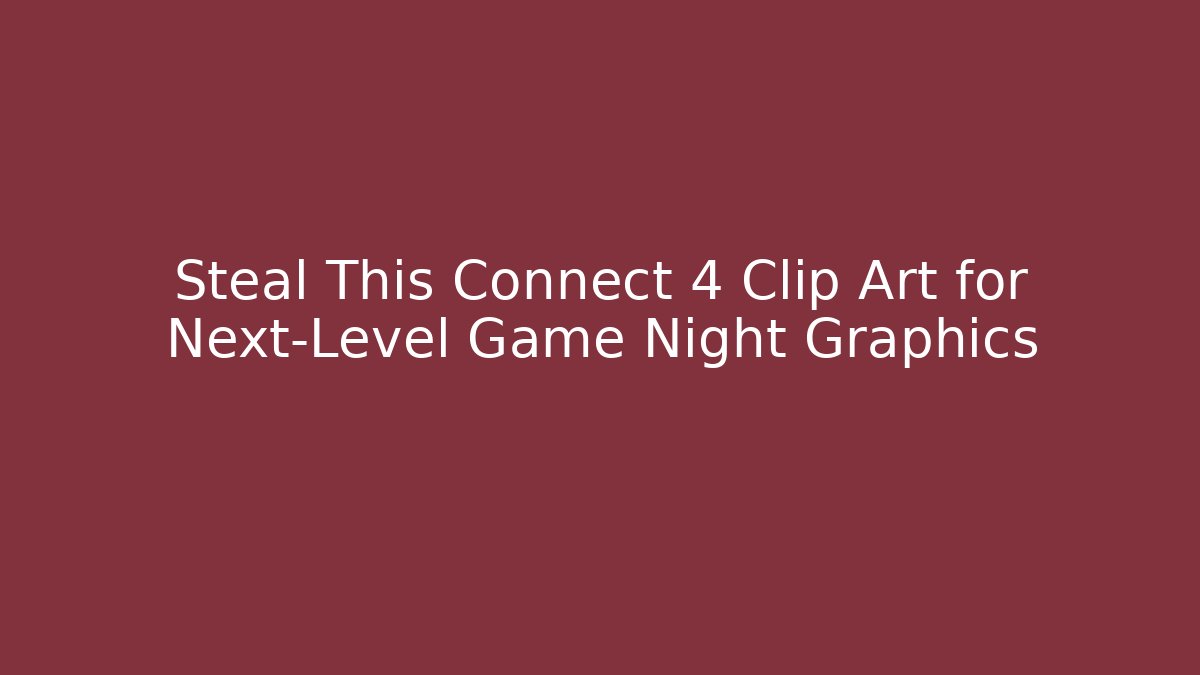 Steal This Connect 4 Clip Art for Next-Level Game Night Graphics