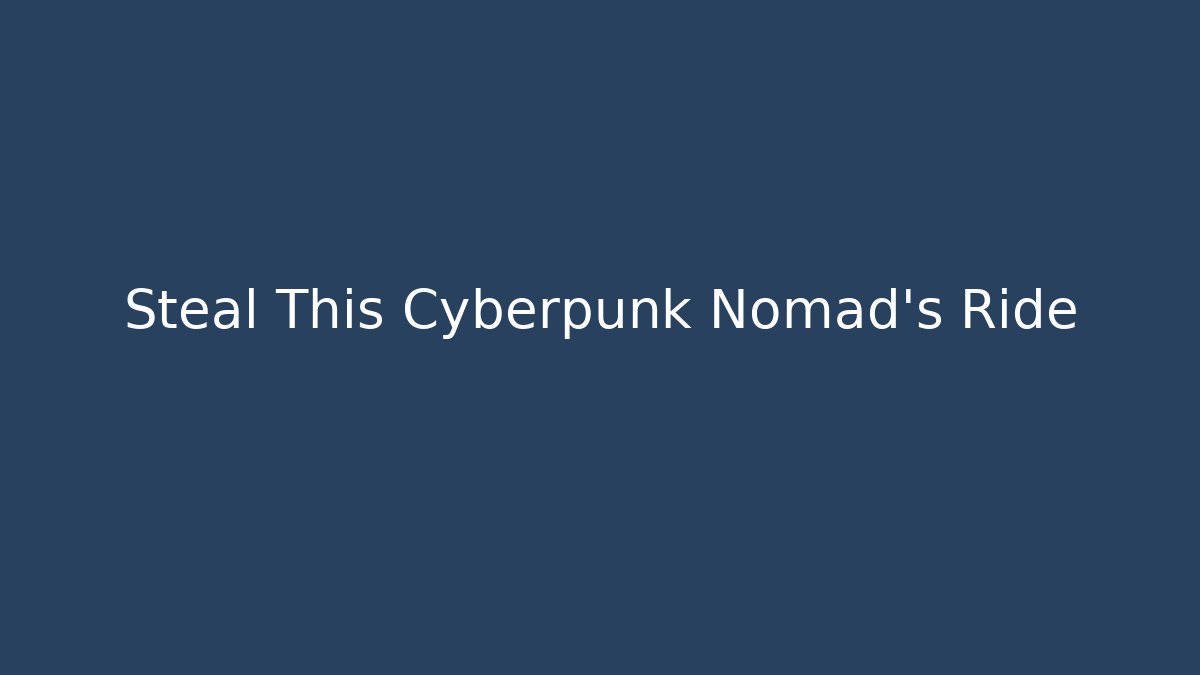 Steal This Cyberpunk Nomad's Ride