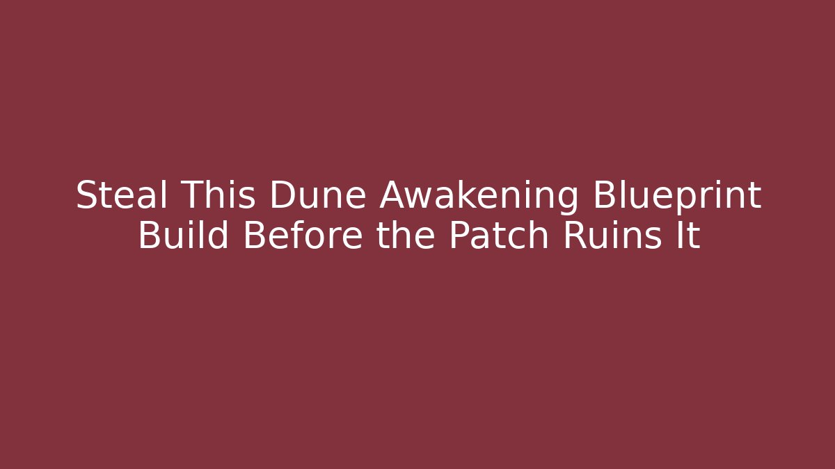 Steal This Dune Awakening Blueprint Build Before the Patch Ruins It