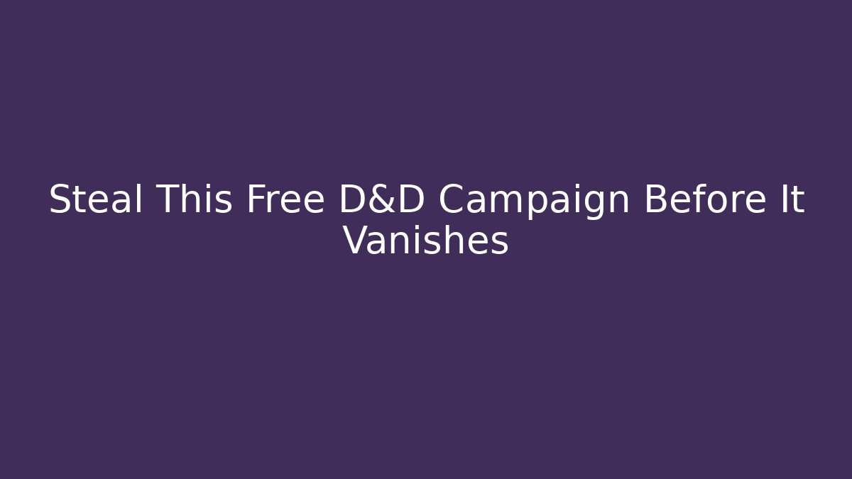 Steal This Free D&D Campaign Before It Vanishes