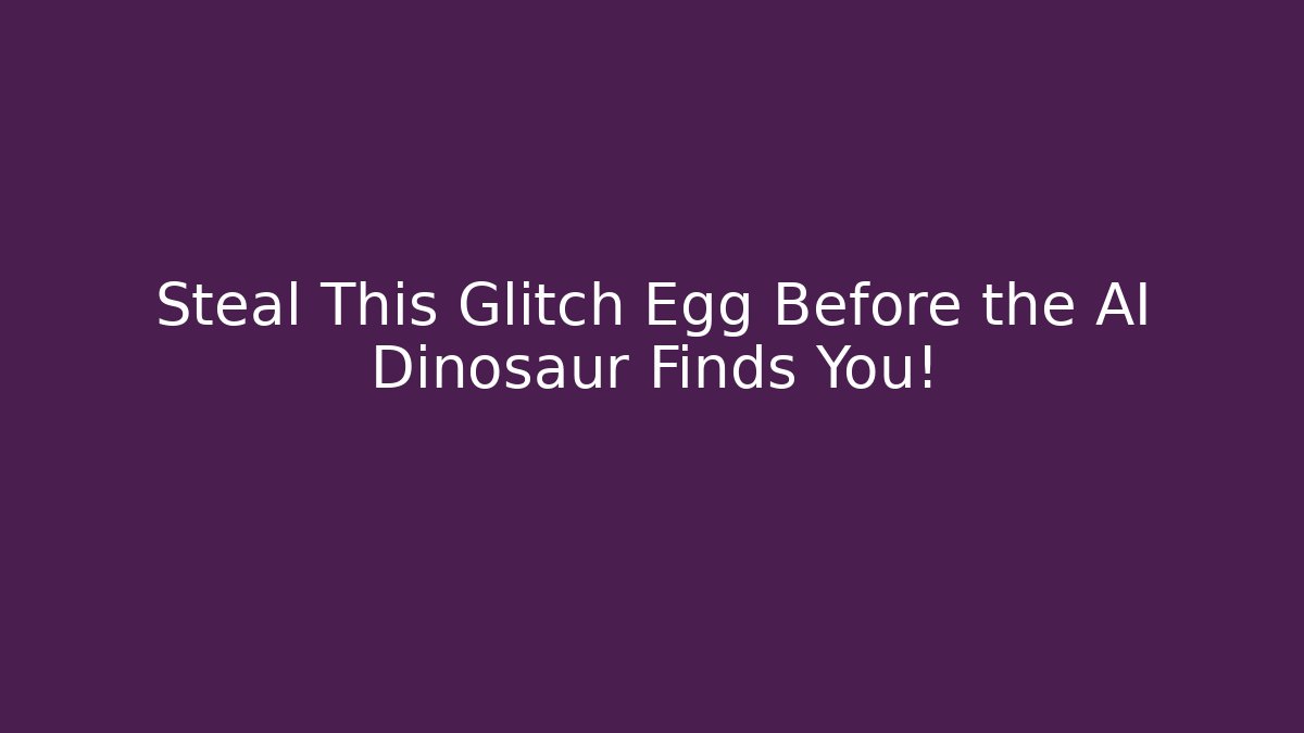 Steal This Glitch Egg Before the AI Dinosaur Finds You!
