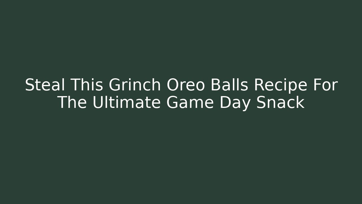 Steal This Grinch Oreo Balls Recipe For The Ultimate Game Day Snack