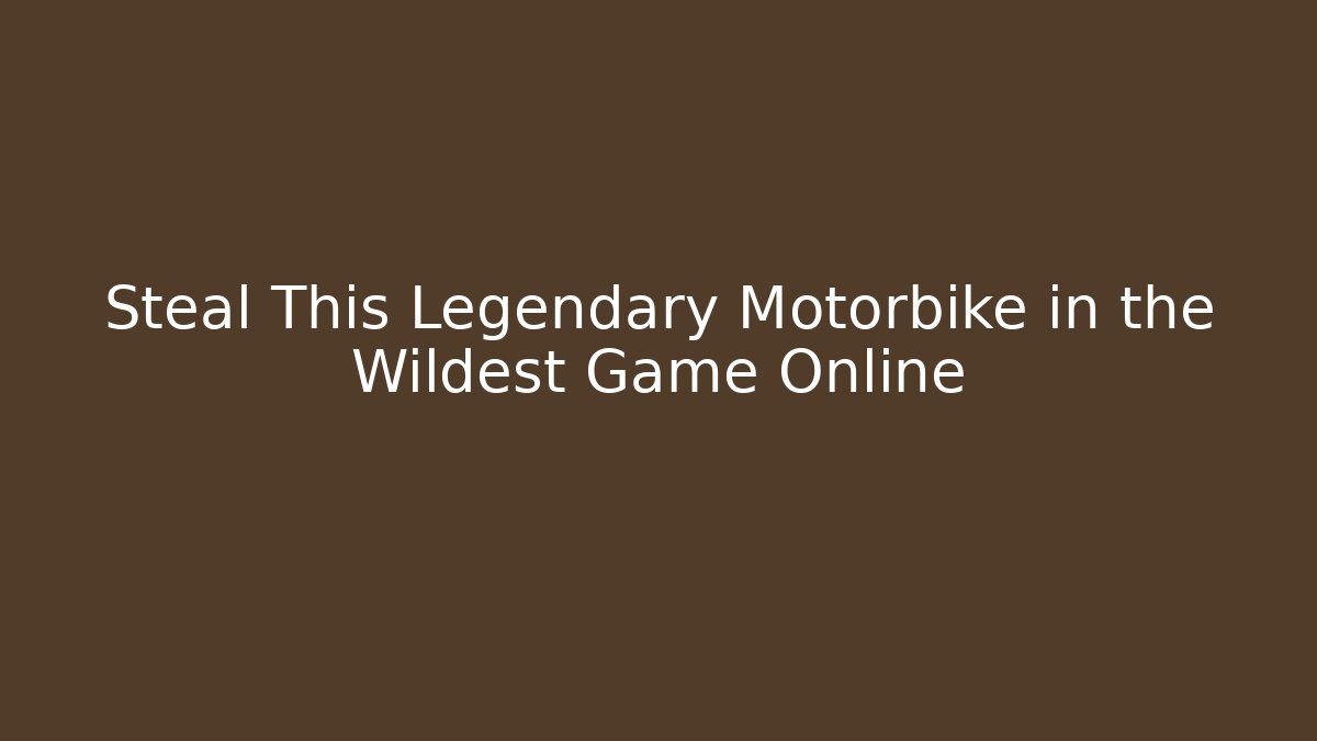 Steal This Legendary Motorbike in the Wildest Game Online